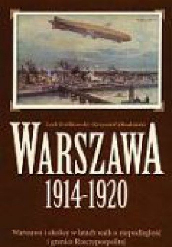 Warszawa 1914-1920 warszawa i okolice w latach walk o niepodległość (L.Królikowski K.Oktabiński)