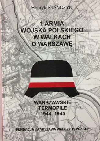 1 Armia Wojska Polskiego w walkach o Warszawę Warszawskie Termopile (H.Stańczyk)