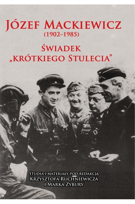 Józef Mackiewicz (1902-1985) Świadek "Krótkiego Stulecia" Studia i materiały (red. K.Ruchniewicz M.Zybura)
