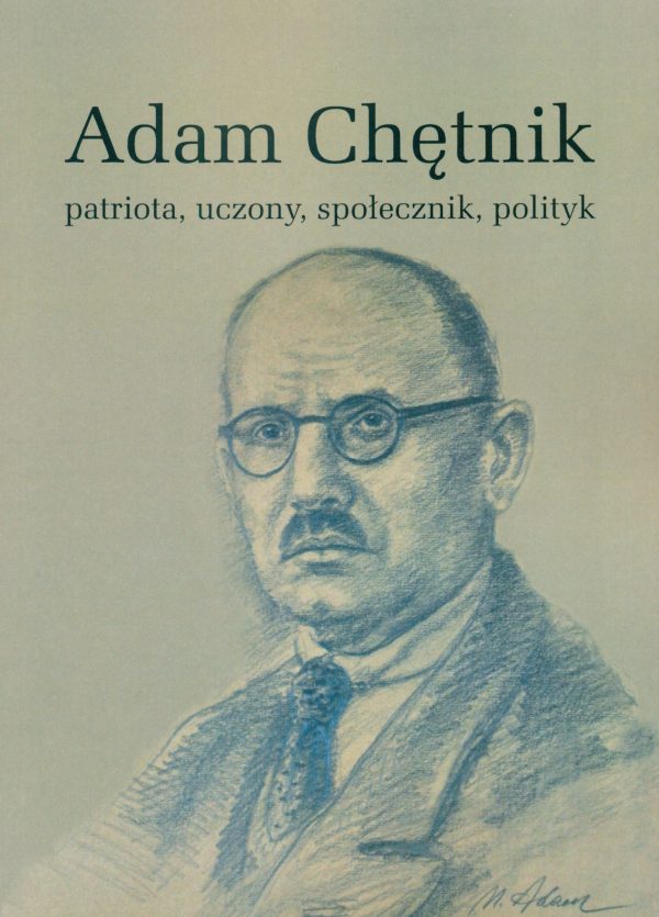 Adam Chętnik Patriota, uczony, społecznik, polityk (red.J.Gmitruk)