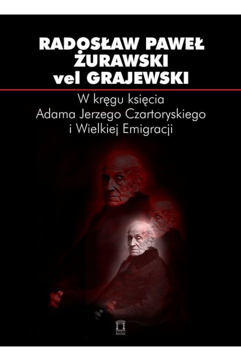 W kręgu księcia Adama Jerzego Czartoryskiego i Wielkiej Emigracji (R.P.Żurawski vel Grajewski)