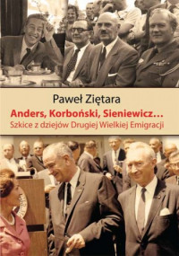 Anders, Korboński, Sieniewicz Szkice z dziejów Drugiej Wielkiej Emigracji (P.Ziętara)