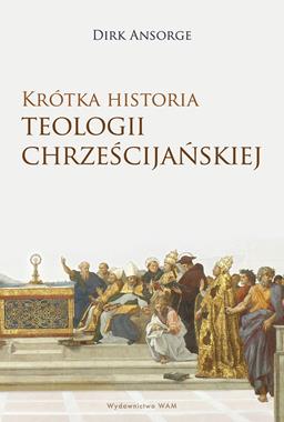 Krótka historia teologii chrześcijańskiej (D.Ansorge)