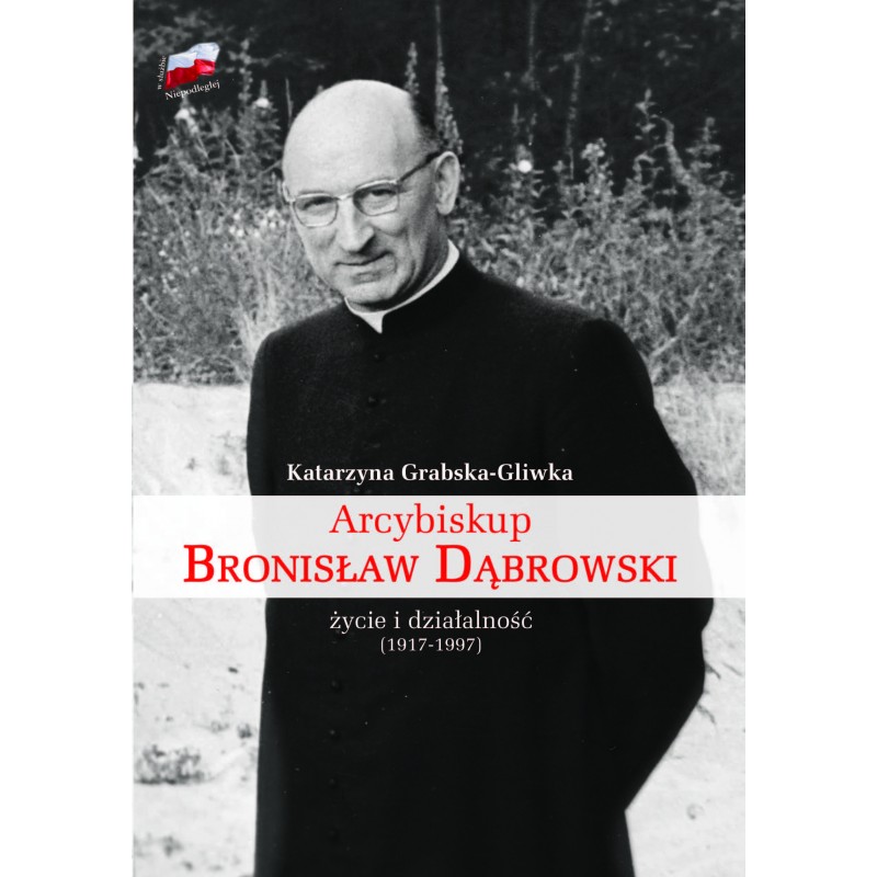 Arcybiskup Bronisław Dąbrowski Życie i działalność (1917-1997)(K.Grabska-Gliwka)