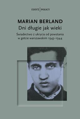 Dni długie jak wieki Świadectwo z ukrycia od powstania w getcie warszawskim 1943-44 (M.Berland)