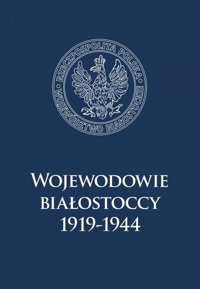 Wojewodowie białostoccy 1919-1944 (red.K.Sychowicz J.Wasilewski)