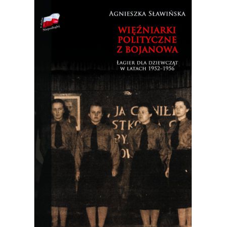 Więźniarki polityczne z Bojanowa Łagier dla dziewcząt 1952-56 (A.Sławińska)