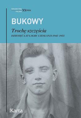 Trochę szczęścia Dziesięć lat łagru i zesłania 1945-1955 (T.Bukowy)