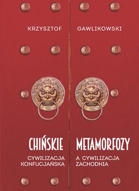 Chińskie metamorfozy Cywilizacja konfucjańska a cywilizacja zachodnia (K.Gawlikowski)