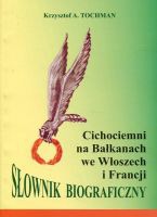 Cichociemni na Bałkanach, we Włoszech i Francji Słownik biograficzny (K.A.Tochman)