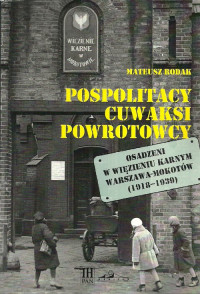 Pospolitacy, cuwaksi, powrotowcy Osadzeni w Więzieniu Karnym Warszawa-Mokotów 1918-1939 (M.Rodak)