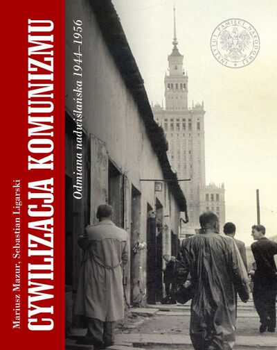 Cywilizacja komunizmu Odmiana nadwiślańska 1944-1956 (M.Mazur S.Ligarski)