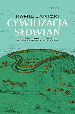 Cywilizacja Słowian Prawdziwa historia największego ludu Europy (K.Janicki))