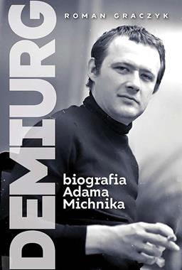 Demiurg Biografia Adama Michnika (R.Graczyk)