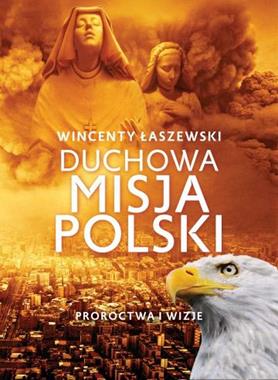 Duchowa misja Polski Proroctwa i iwzje (W.Łaszewski)