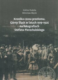 Kronika czasu przełomu Górny Śląsk 1919-26 na fotografiach Stefana Pierzchalskiego (IPN)