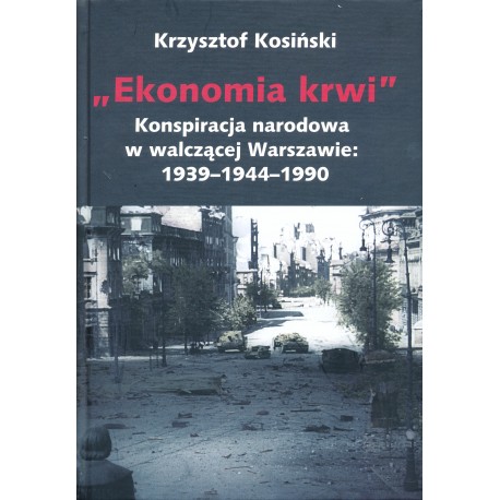 "Ekonomia krwi" Konspiracja narodowa w walczącej Warszawie 1939-1944-1990 (K.Kosiński)