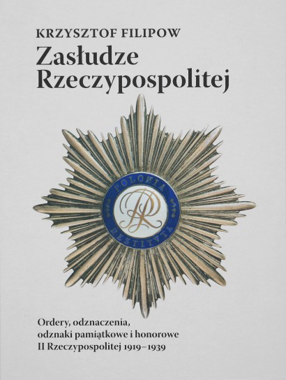 Zasłudze Rzeczypospolitej Ordery i odznaczenia II Rzeczypospolitej 1919-1939 (K.Filipow)