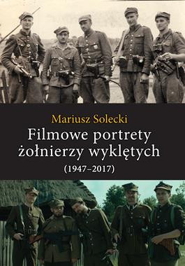 Filmowe portrety żołnierzy wykletych (1947-2017)(M.Solecki)