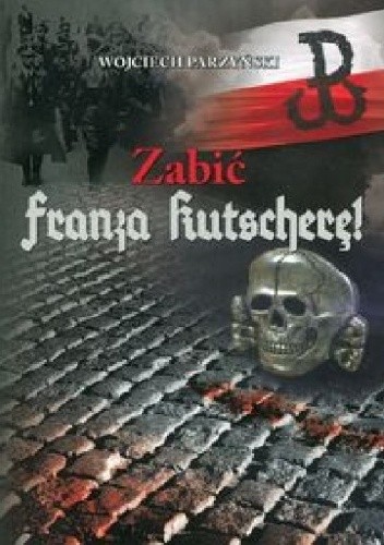 Zabić Franza Kutscherę ! (W.Parzyński)