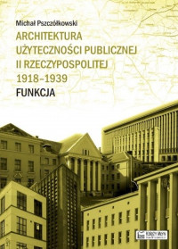 Architektura użyteczności publicznej II Rzeczypospolitej 1918-39 Funkcja (M.Pszczółkowski)