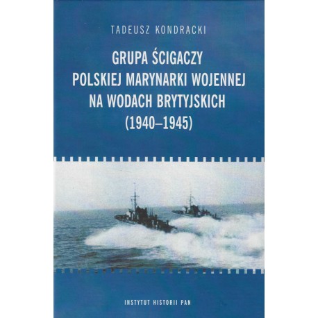 Grupa ścigaczy Polskiej Marynarki Wojennej na wodach brytyjskich 1940-1945 (T.Kondracki)