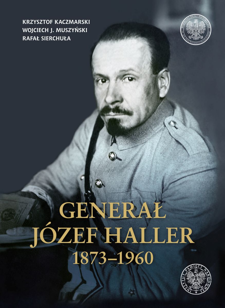 Generał Józef Haller 1873-1960 (K.Kaczmarski W.J.Muszyński R.Sierchuła)