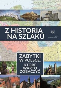 Z historią na szlaku Zabytki w Polsce, które warto zobaczyć (opr. zbiorowe)