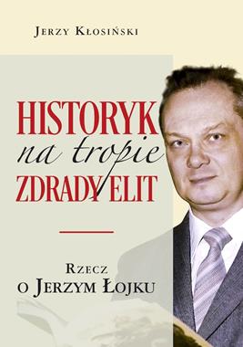 Historyk na tropie zdrady elit Rzecz o Jerzym Łojku (J.Kłosiński)