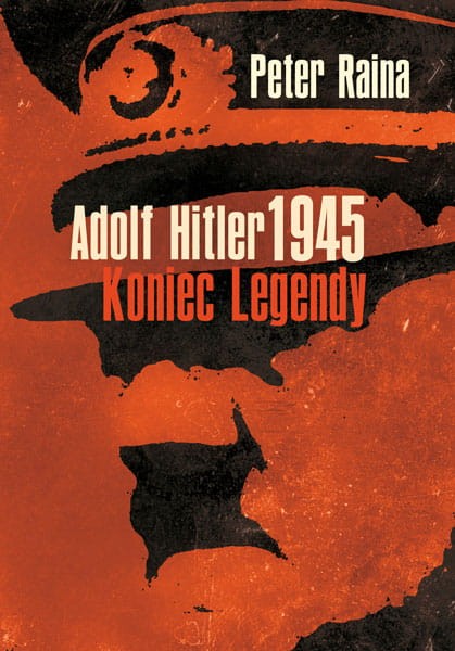 Adolf Hitler 1945 Koniec legendy (P.Raina)