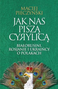 Jak nas piszą cyrylicą Białorusini, Rosjanie i Ukraińcy o Polakach (M.Pieczyński)
