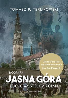 Jasna Góra Duchowa stolica Polski Biografia (T.P.Terlikowski)