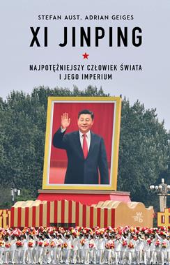 XI Jinping Najpotężnieszy człowiek świata i jego imperium (S.Aust A.Geiges)