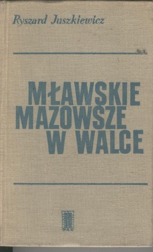 Mławskie Mazowsze w walce 1939-1945 (R.Juszkiewicz)