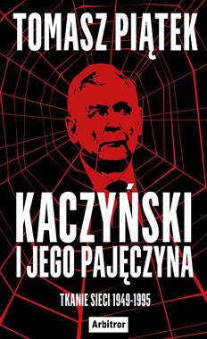 Kaczyński j ego pajęczyna Tkanie sieci 1949-1995 (T.Piątek)