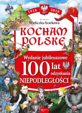 Kocham Polskę Wydanie jubileuszowe 1918-2018 (J.Wieliczka-Sarkowa)