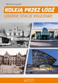 Koleją przez Łódź Łódzkie stacje kolejowe (M.Jerczyński)