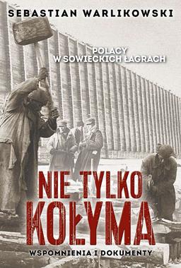 Nie tylko Kołyma Polacy w sowieckich łagrach (S.Warlikowski)