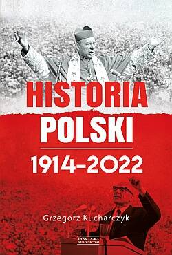 Historia Polski 1914-2022 Nie tylko dla młodzieży (G.Kucharczyk)