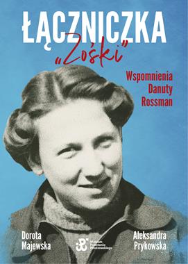 Łączniczka "Zośki" Wspomnienia Danuty Rossman (D.Majewska Al.Prykowska)