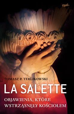 La Salette Objawienia, które wstrząsnęły Kościołem (T.P.Terlikowski)