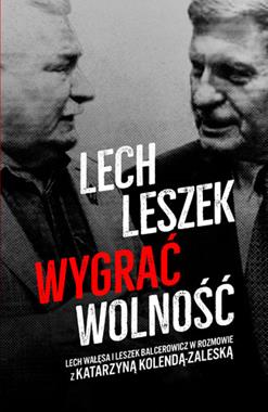Lech Leszek Wygrać wolność (L.Wałęsa L.Balcerowicz K.Kolenda-Zaleska)