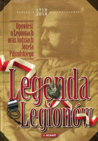 Legenda Legionów Opowieść o Legionach oraz ludziach Józefa Piłsudskiego (red. W.Sienkiewicz)