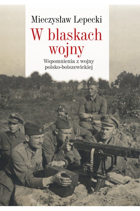 W blaskach wojny Wspomnienia z wojny polsko-bolszewickiej (M.Lepecki)