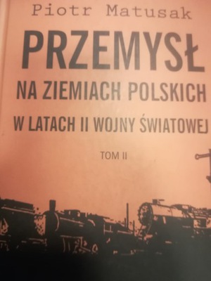 Przemysł na ziemiach polskich w latach II wojny światowej T.2 (P.Matusak)