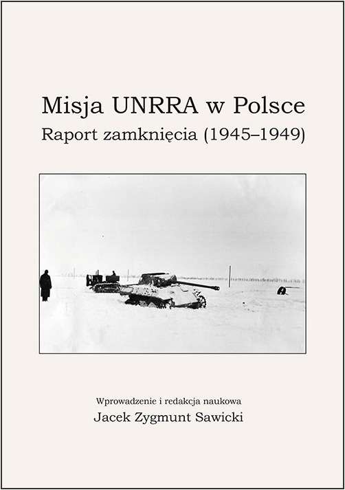 Misja UNRRA w Polsce Raport zamknięcia (1945-1949) (red.J.Z.Sawicki)