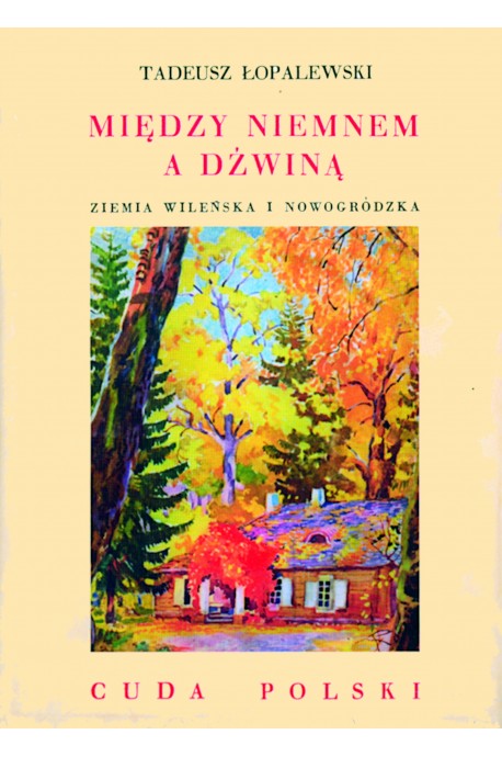Między Niemnem a Dźwiną Ziemia Wileńska i Nowogródzka Cuda Polski reprint (T.Łopalewski)