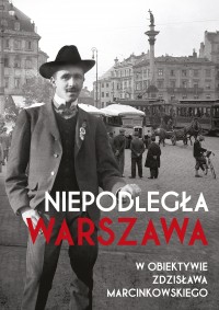 Niepodległa Warszawa w obiektywie Zdzisława Marcinkowskiego (opr.R.Bielski)
