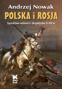 Polska i Rosja Sąsiedztwo wolności i despotyzmu X-XXI w. (A.Nowak)