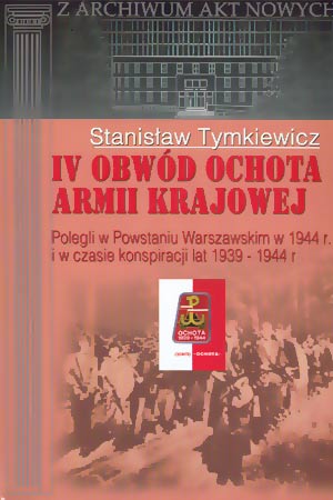 IV Obwód Ochota AK Polegli w Powstaniu warszawskim i w czasie konspiracji 1939-1944 (St.Tymkiewicz)